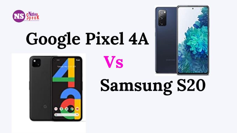 Google Pixel 4A vs Samsung S20 – Which Cell Phone You Should Choose?