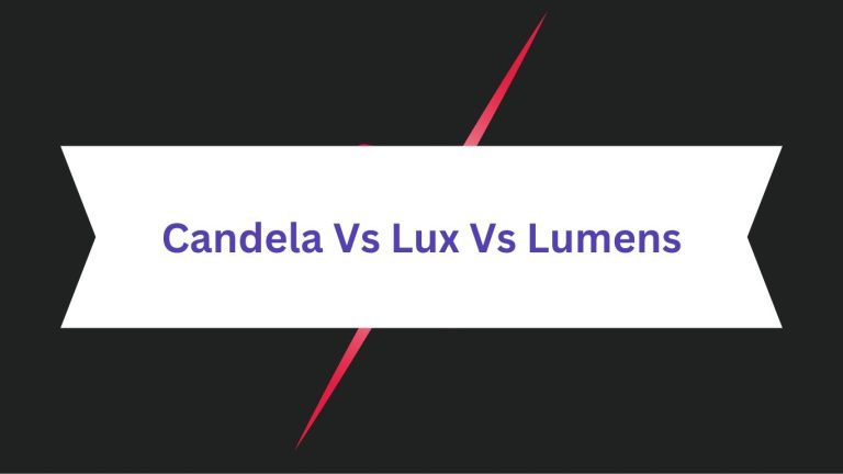 Candela Vs Lux Vs Lumens: Unraveling the Power of Light