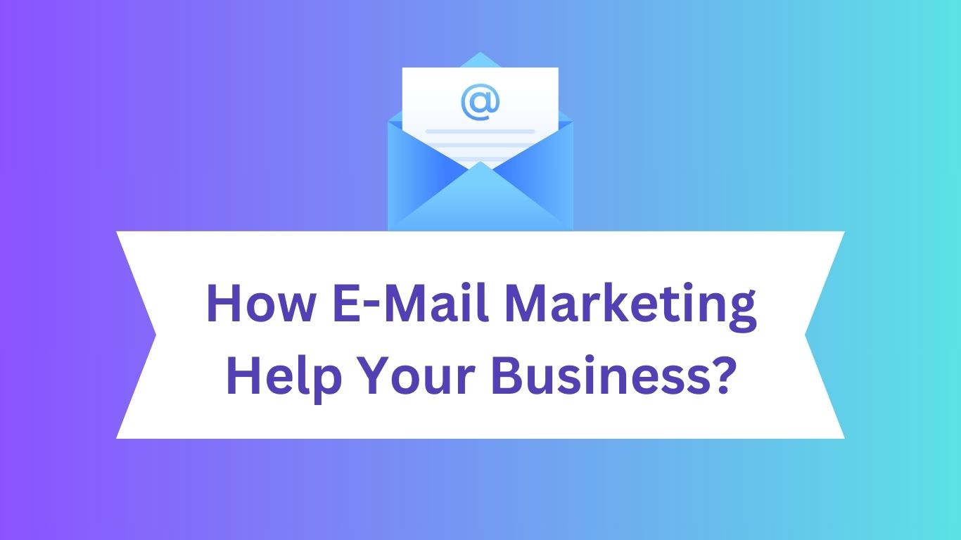 How E-Mail Marketing Help Your Business