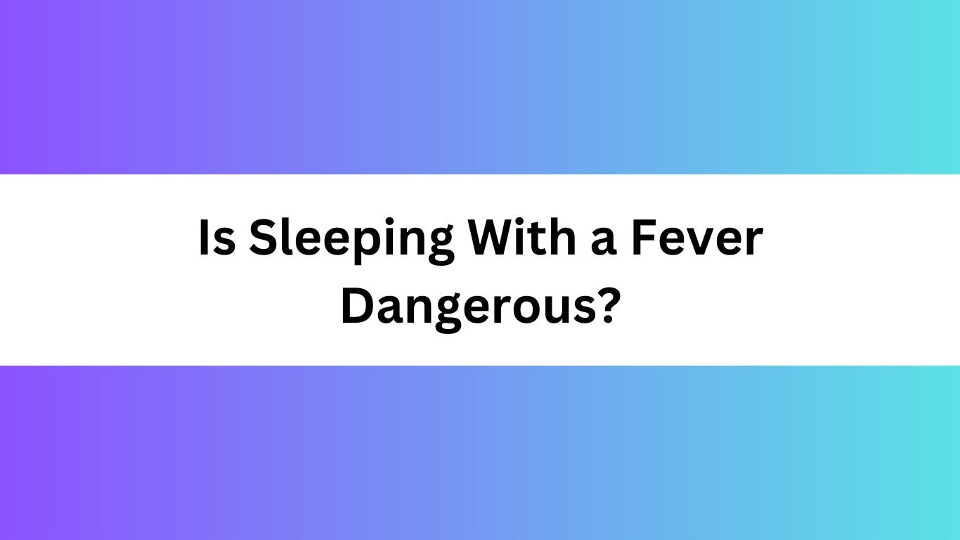 Is Sleeping With a Fever Dangerous?