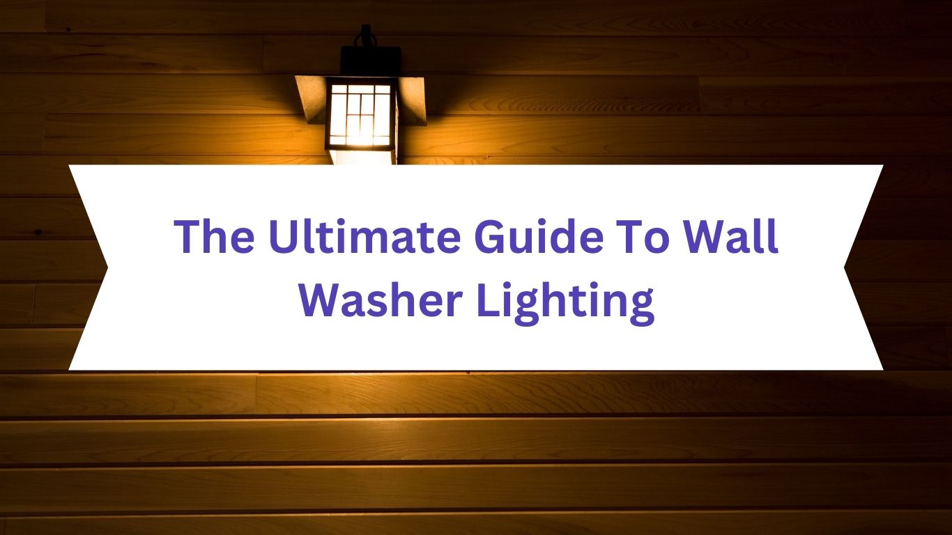 Guide To Wall Washer Lighting