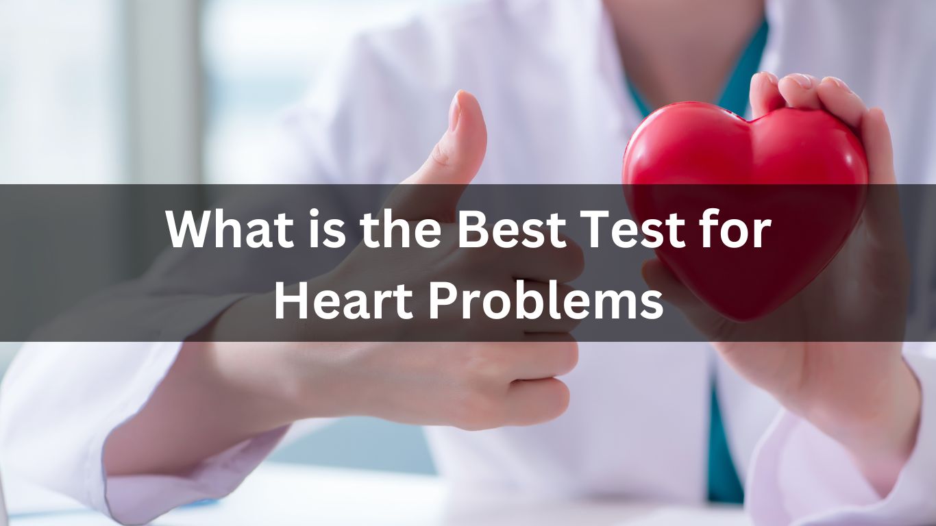 What is the Best Test for Heart Problems