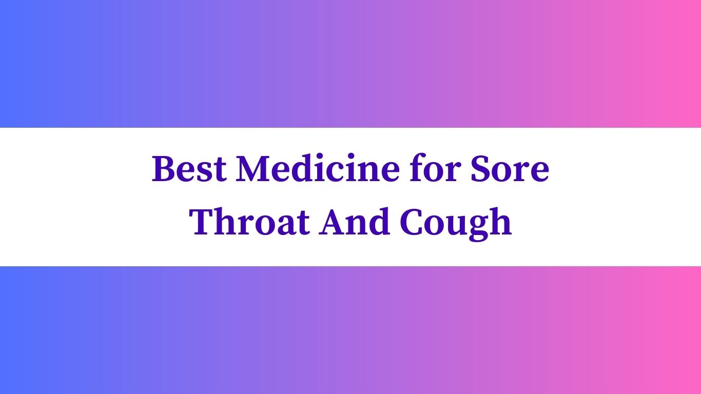 Best Medicine for Sore Throat And Cough