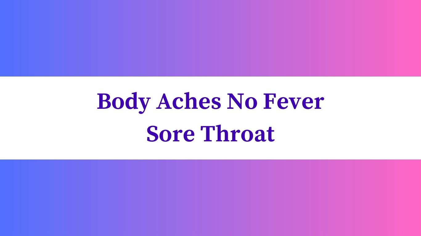 Body Aches No Fever Sore Throat