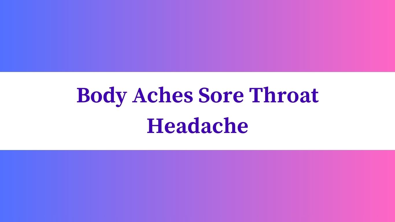 Body Aches Sore Throat Headache