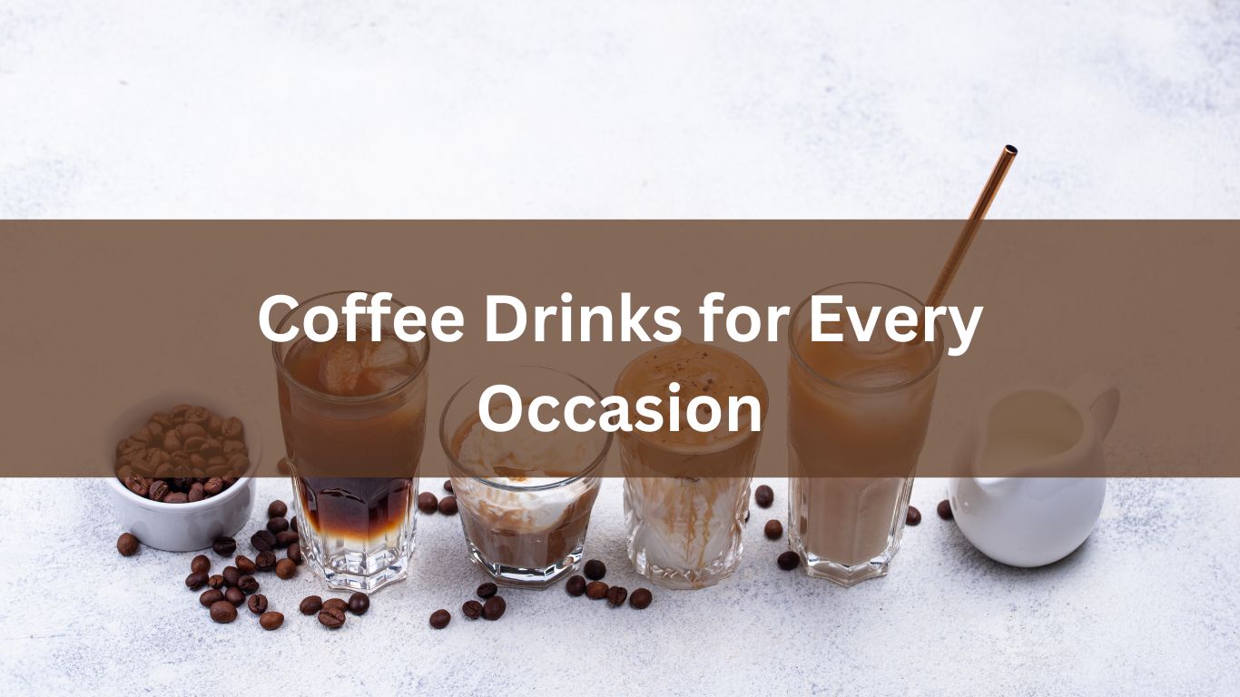 Coffee Drinks for Every Occasion