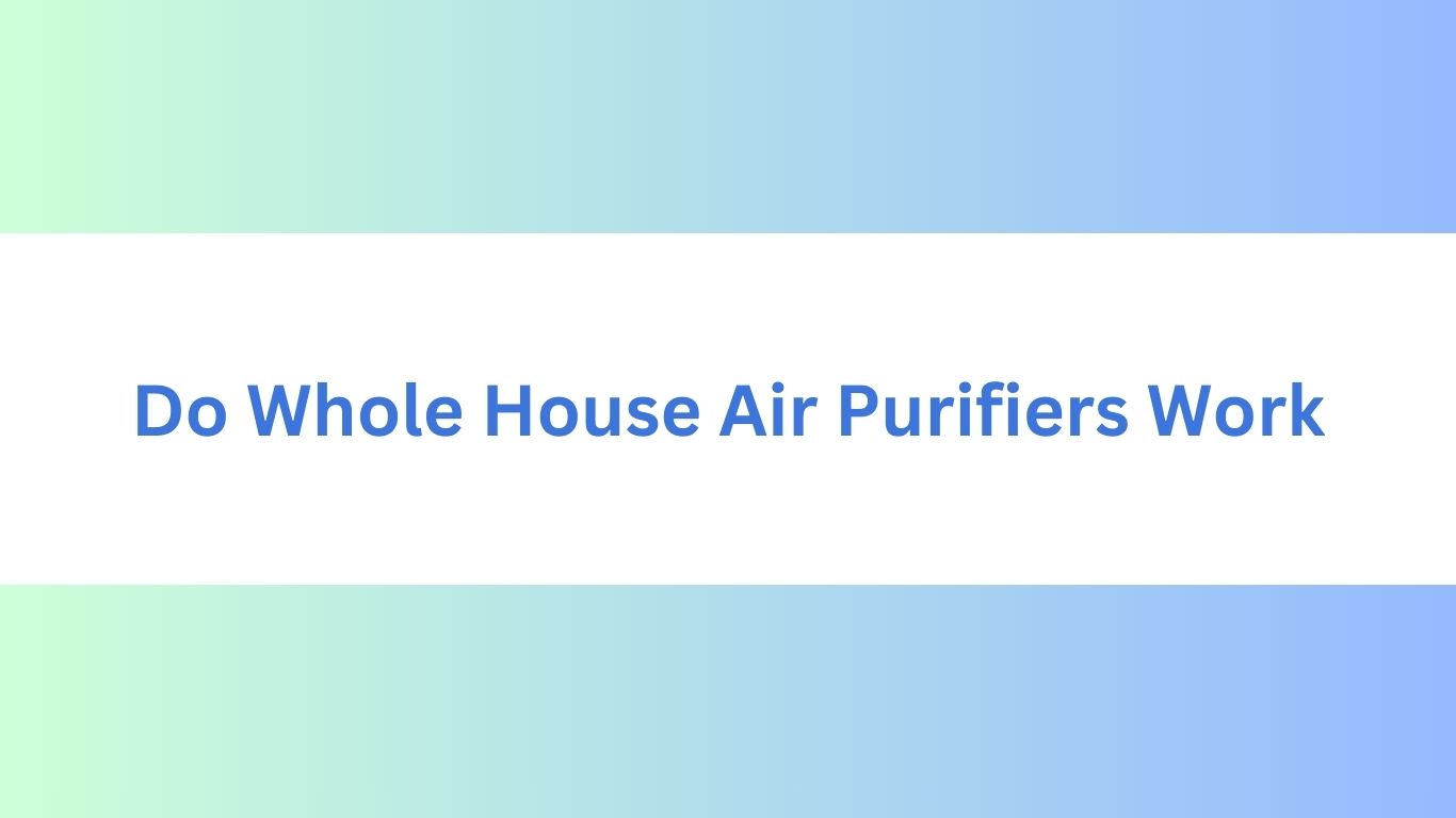 Do Whole House Air Purifiers Work