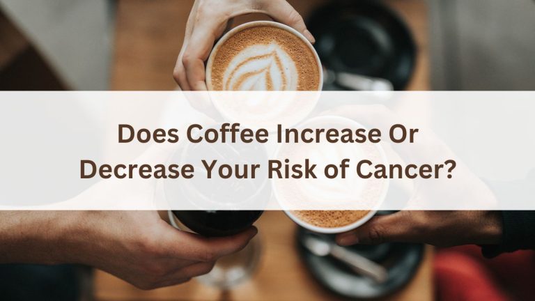 Does Coffee Increase Or Decrease Your Risk of Cancer?