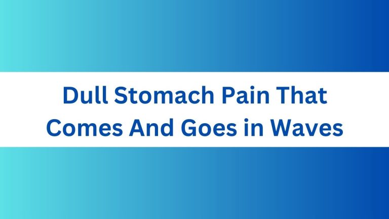 Dull Stomach Pain That Comes And Goes in Waves