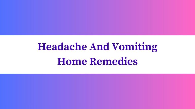 Headache And Vomiting Home Remedies: Effective Relief Strategies