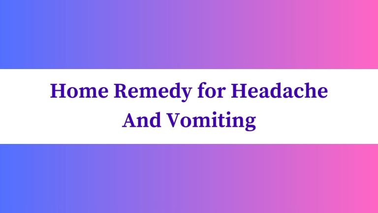 Home Remedy for Headache And Vomiting: Natural Solutions