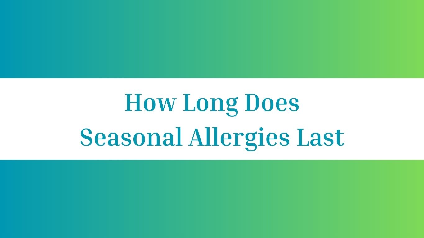 How Long Does Seasonal Allergies Last