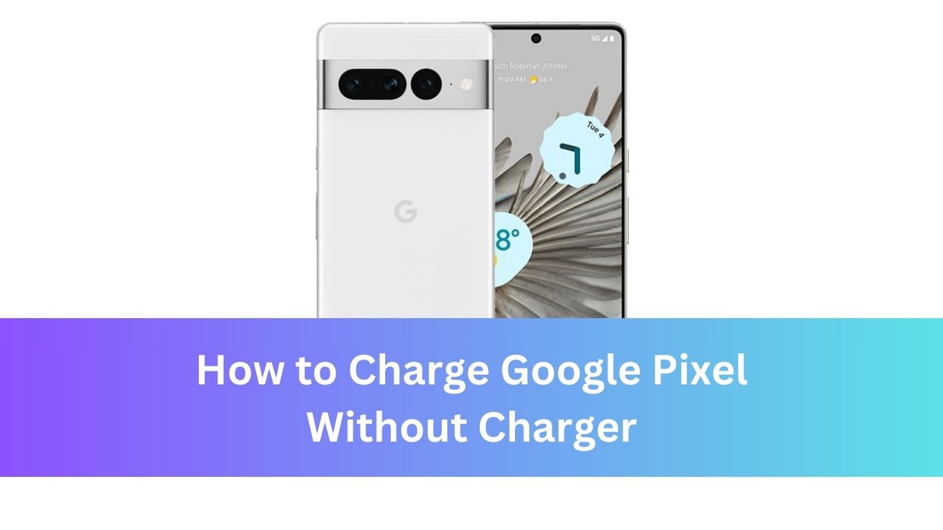 How to Charge Google Pixel Without Charger