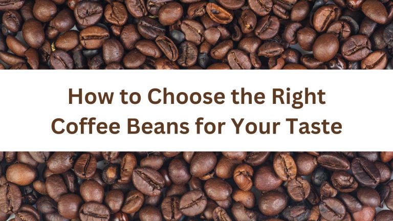 How to Choose the Right Coffee Beans for Your Taste