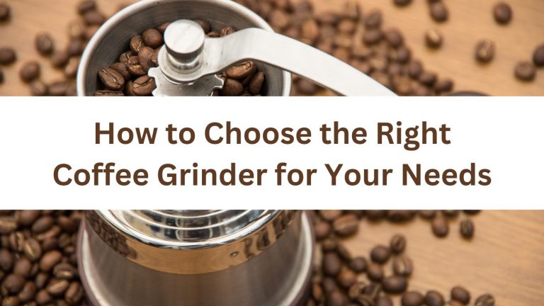 How to Choose the Right Coffee Grinder for Your Needs