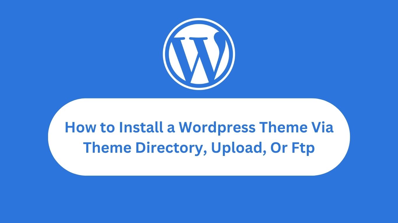 How to Install a Wordpress Theme Via Theme Directory, Upload, Or Ftp
