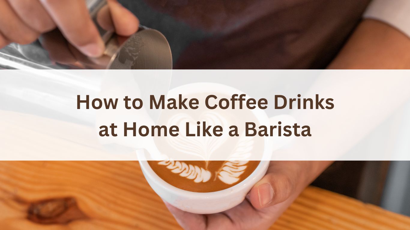 How to Make Coffee Drinks at Home Like a Barista