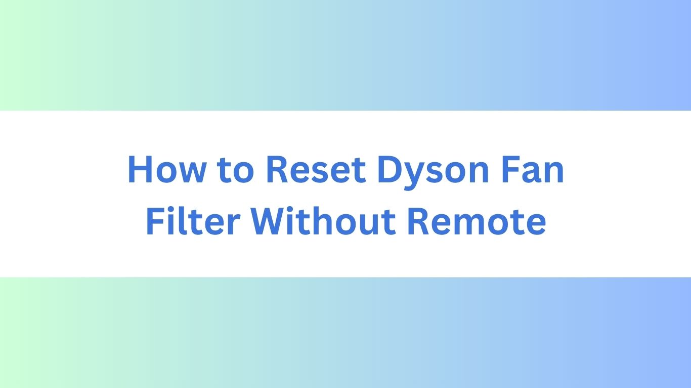How to Reset Dyson Fan Filter Without Remote