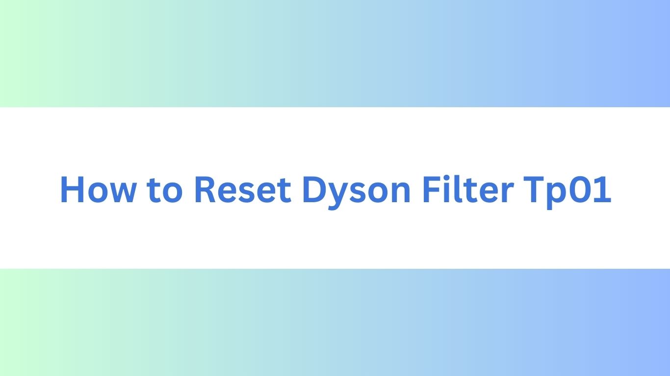 How to Reset Dyson Filter Tp01