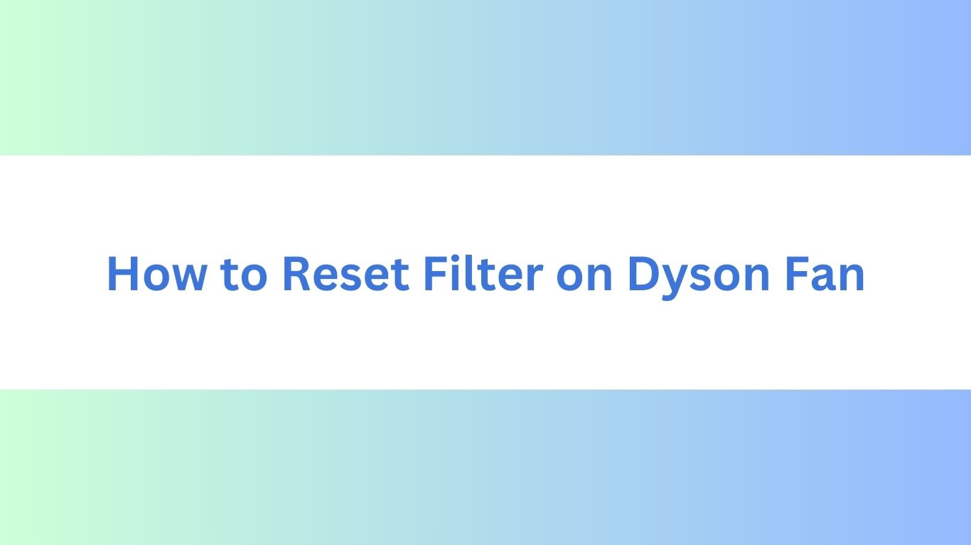 How to Reset Filter on Dyson Fan