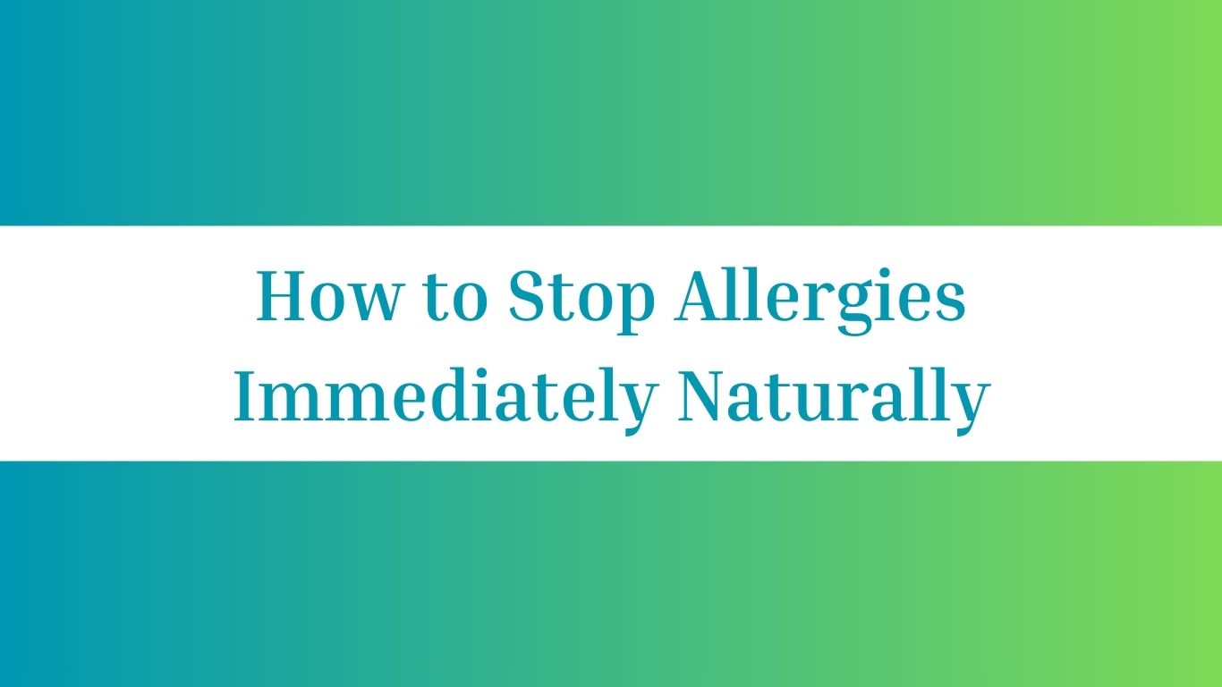 How to Stop Allergies Immediately Naturally