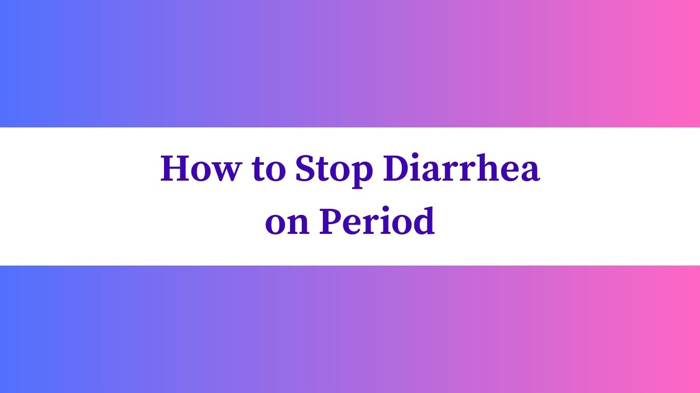 How to Stop Diarrhea on Period