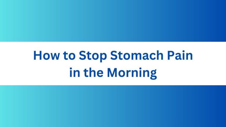 How to Stop Stomach Pain in the Morning: Remedies and Tips