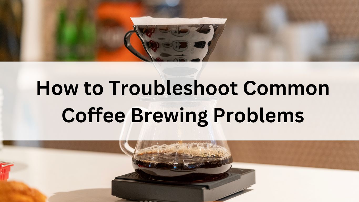 How to Troubleshoot Common Coffee Brewing Problems