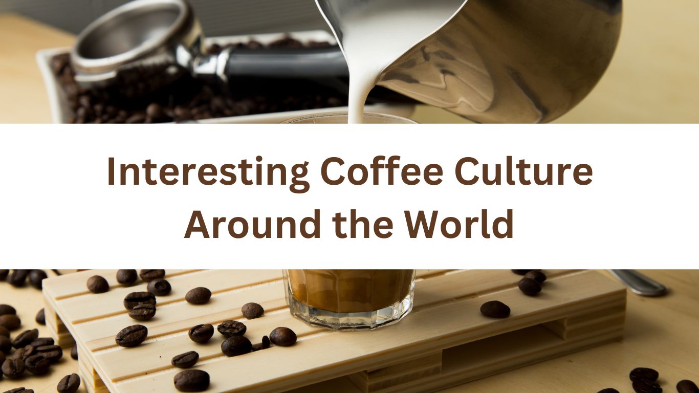 Interesting Coffee Culture Around the World