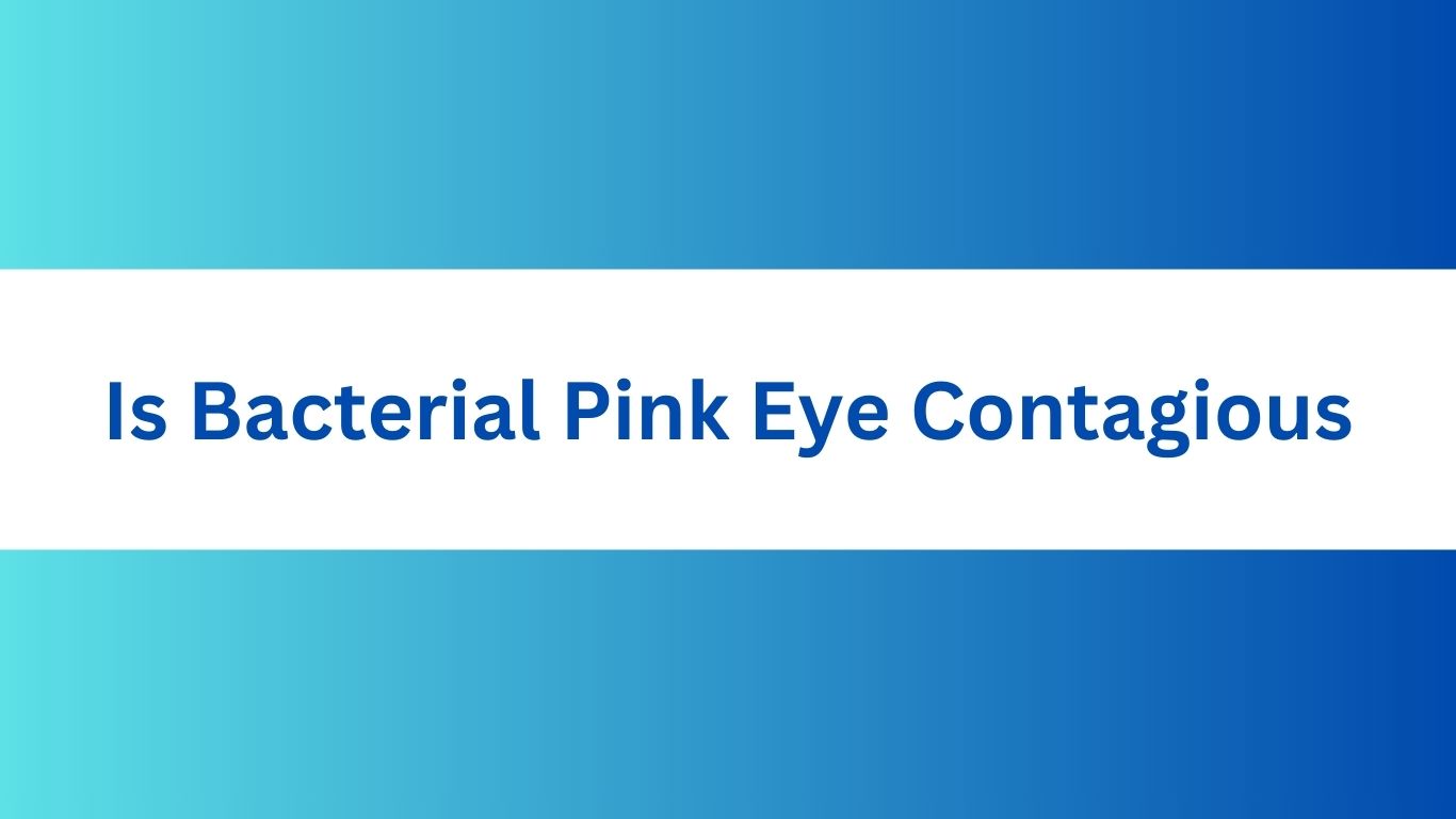 Is Bacterial Pink Eye Contagious