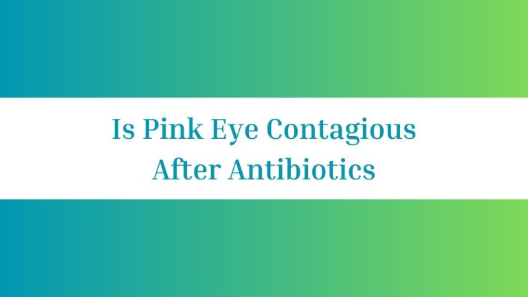 Is Pink Eye Contagious After Antibiotics: Facts Revealed
