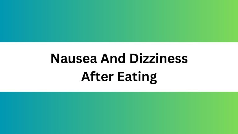 Nausea And Dizziness After Eating: Causes And Remedies