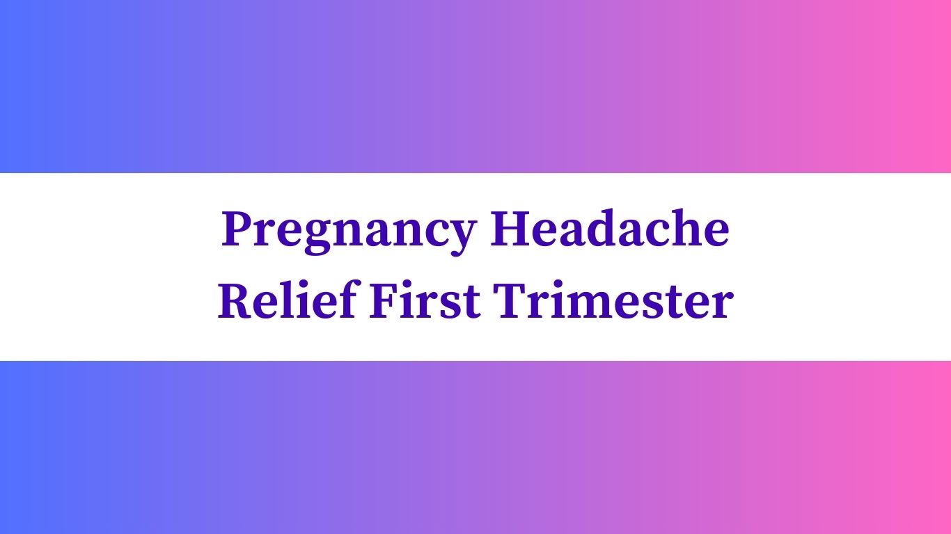 Pregnancy Headache Relief First Trimester