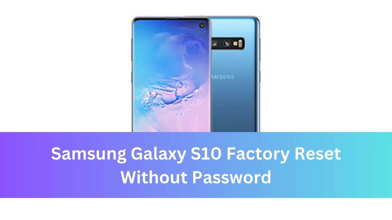 Samsung Galaxy S10 Factory Reset Without Password