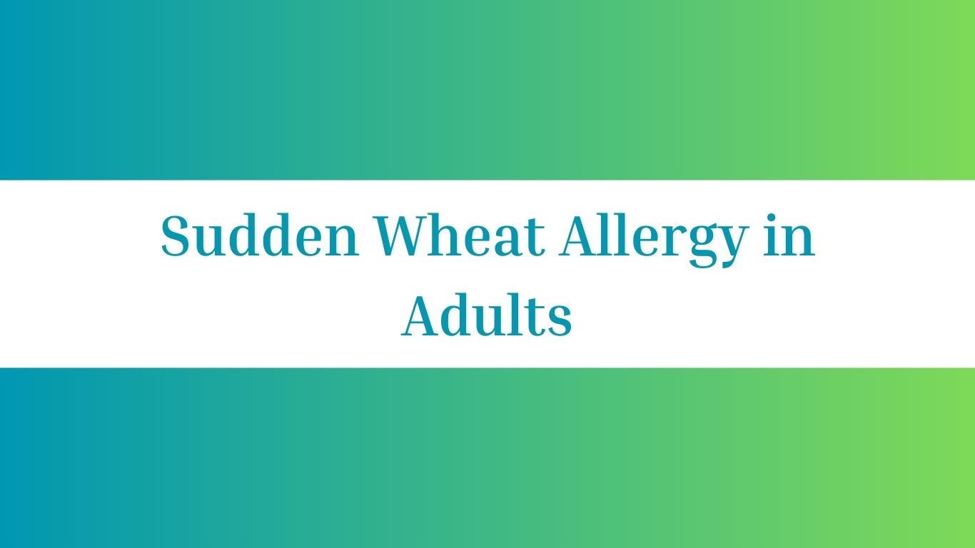 Sudden Wheat Allergy in Adults