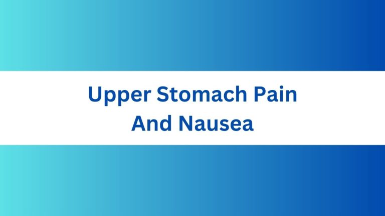 Upper Stomach Pain And Nausea: Understanding, Relief