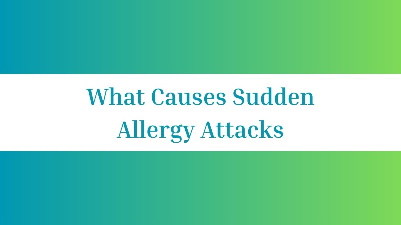 What Causes Sudden Allergy Attacks