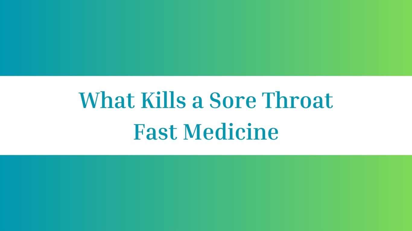 What Kills a Sore Throat Fast Medicine