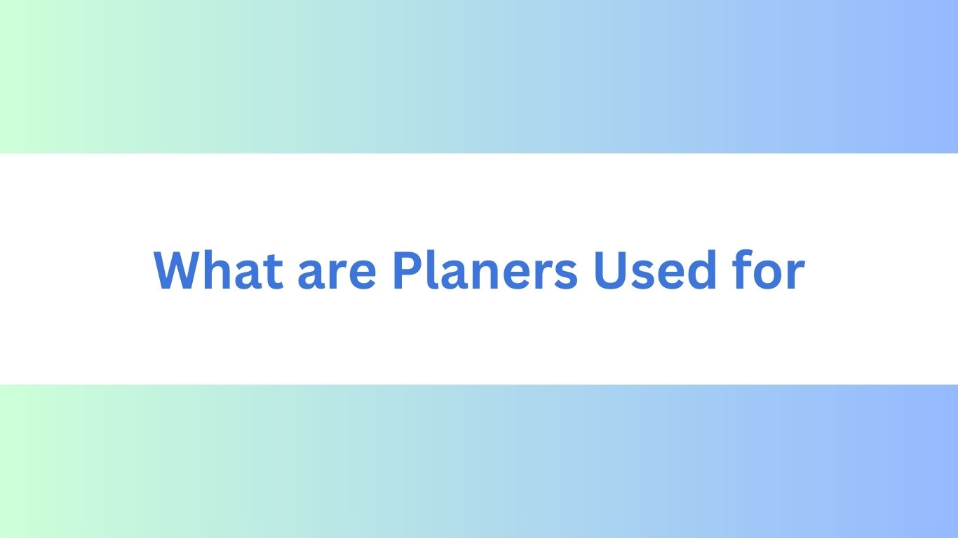 What are Planers Used for
