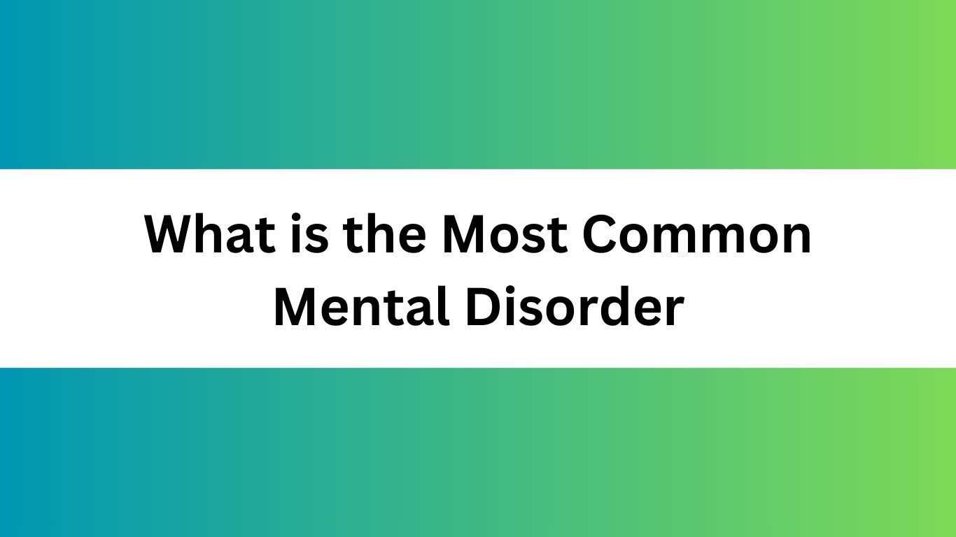 What is the Most Common Mental Disorder