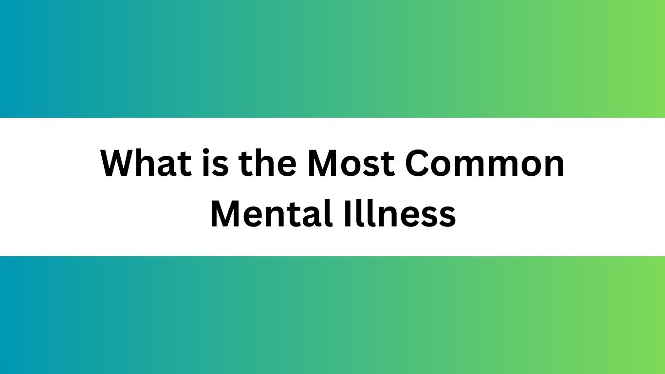 What is the Most Common Mental Illness