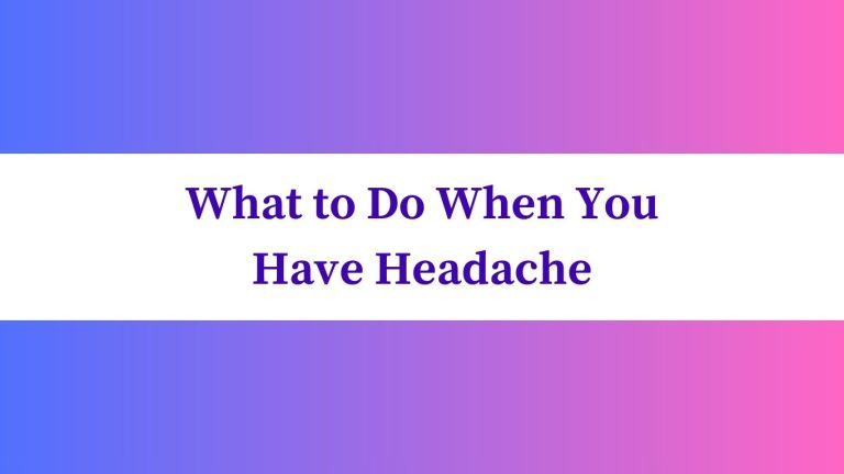 What to Do When You Have Headache: Quick Relief Tips