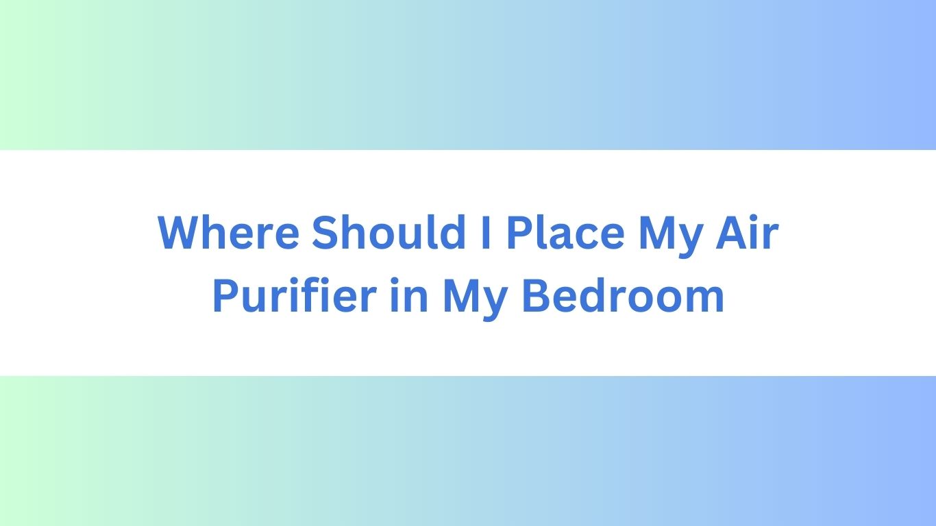 Where Should I Place My Air Purifier in My Bedroom