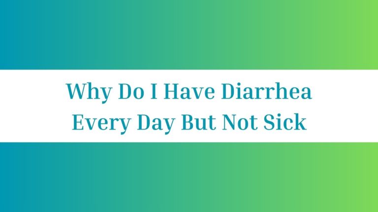 Why Do I Have Diarrhea Every Day But Not Sick