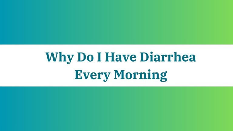 Why Do I Have Diarrhea Every Morning: Uncovering the Causes