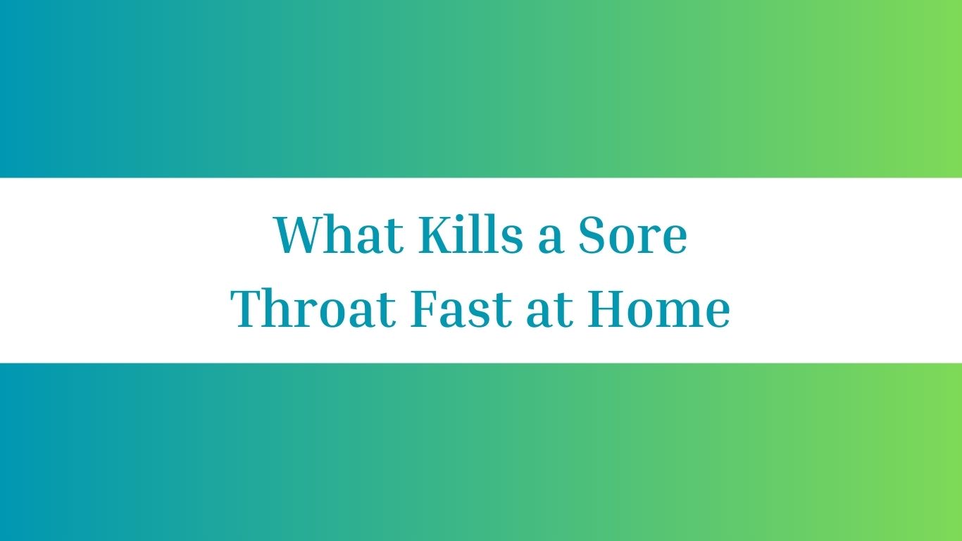 What Kills a Sore Throat Fast at Home