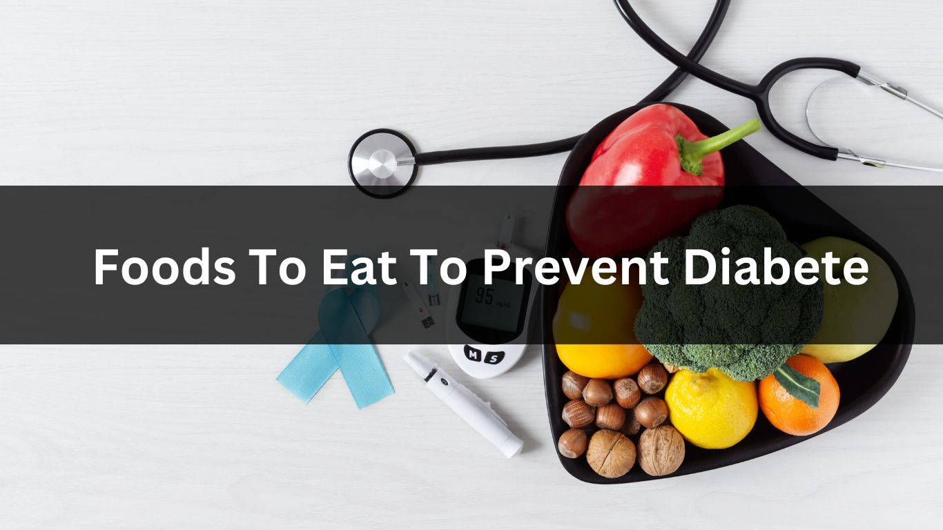 Foods To Eat To Prevent Diabete