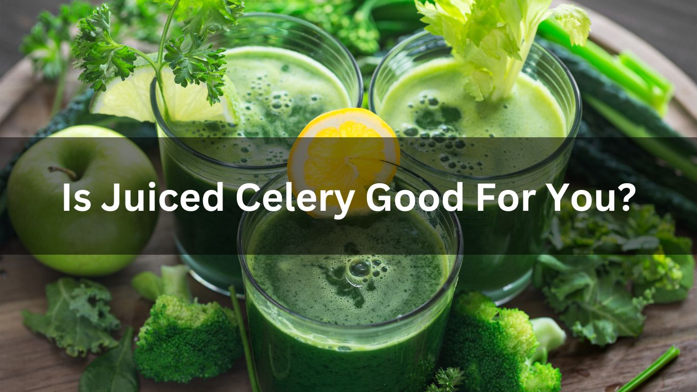Is Juiced Celery Good For You?